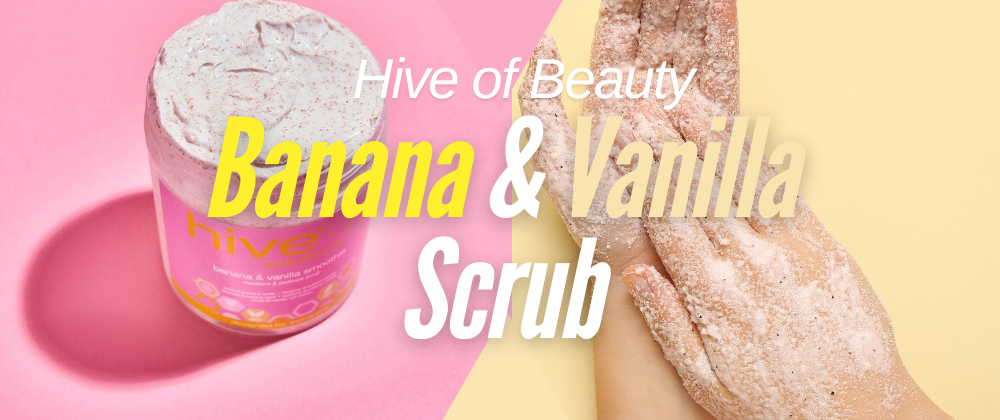 Pamper Your Skin with Hive of Beauty Banana and Vanilla Manicure and Pedicure Scrub